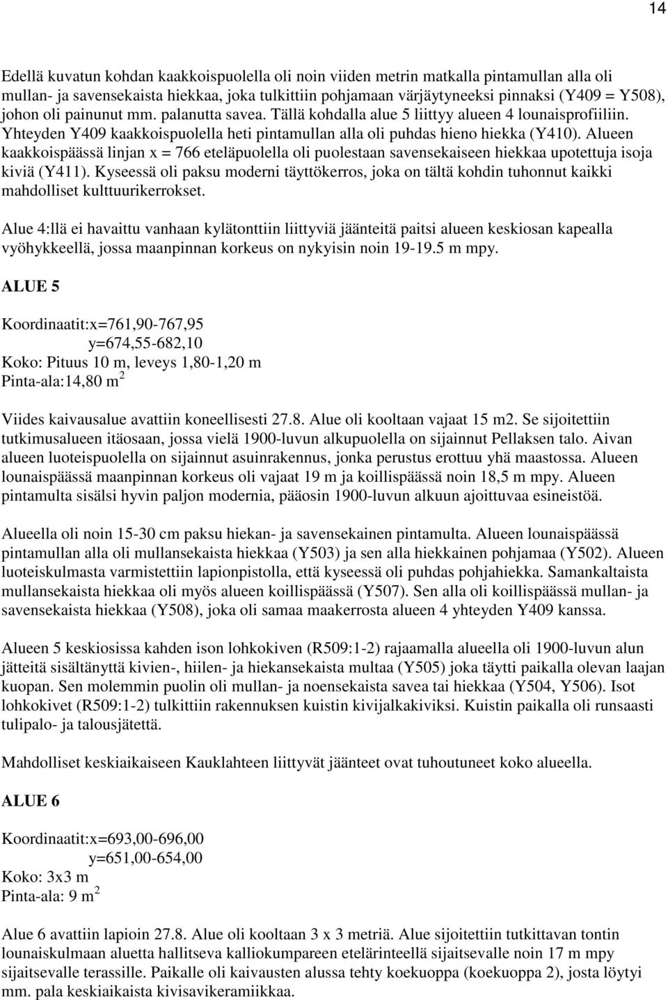 Alueen kaakkoispäässä linjan x = 766 eteläpuolella oli puolestaan savensekaiseen hiekkaa upotettuja isoja kiviä (Y411).