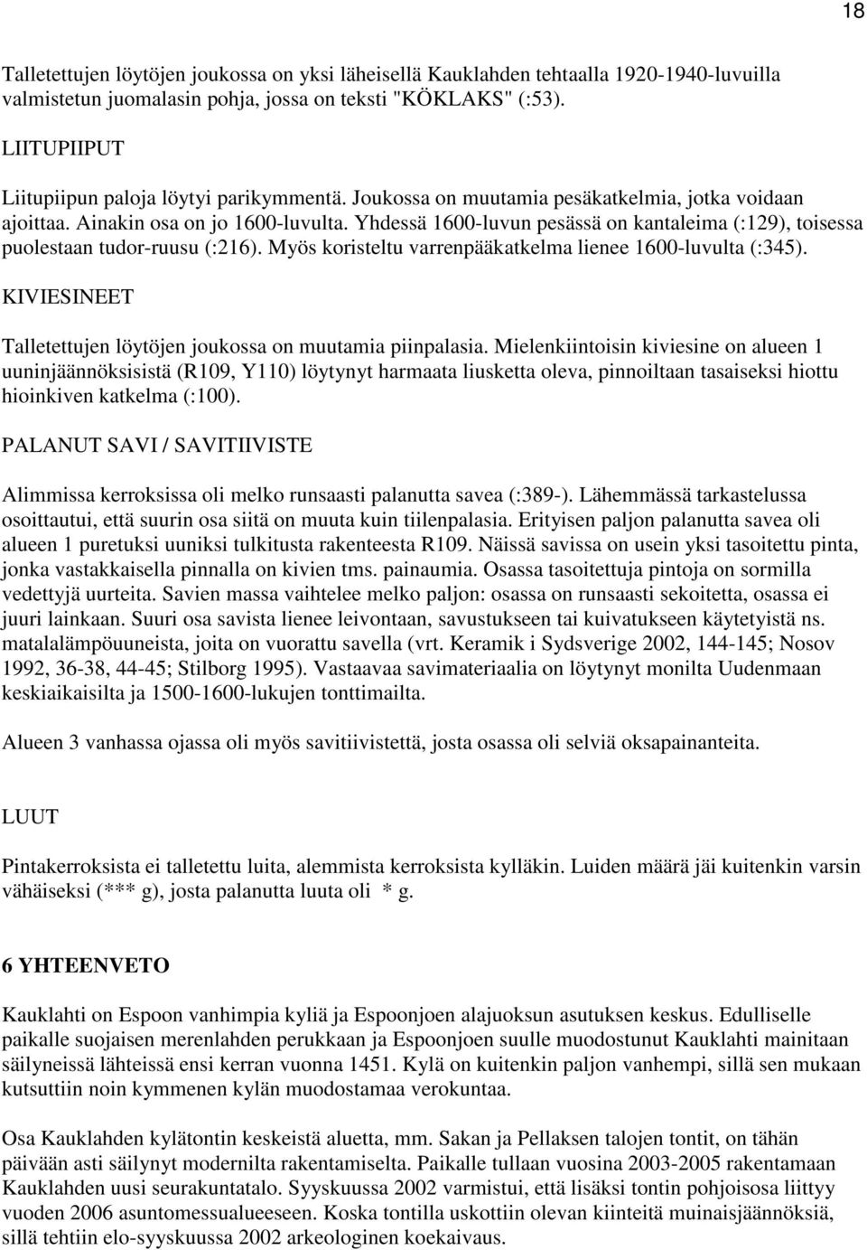 Yhdessä 1600-luvun pesässä on kantaleima (:129), toisessa puolestaan tudor-ruusu (:216). Myös koristeltu varrenpääkatkelma lienee 1600-luvulta (:345).