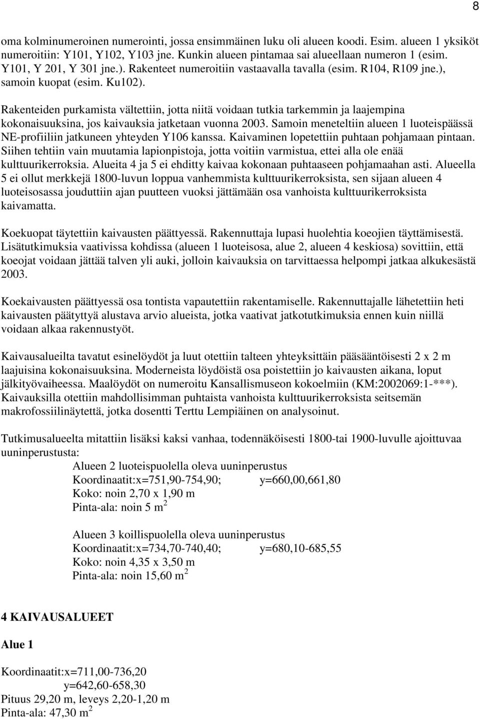 Rakenteiden purkamista vältettiin, jotta niitä voidaan tutkia tarkemmin ja laajempina kokonaisuuksina, jos kaivauksia jatketaan vuonna 2003.