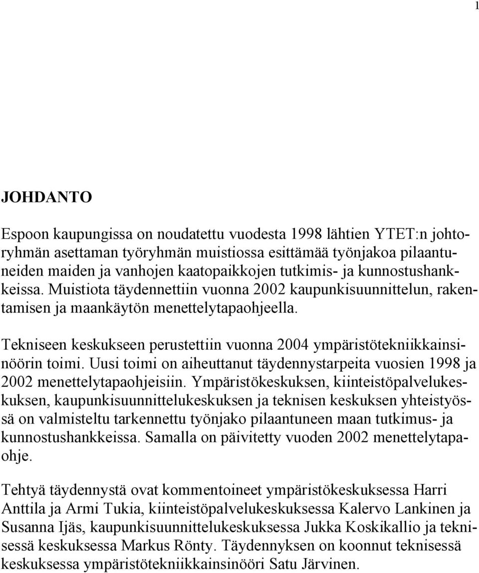 Tekniseen keskukseen perustettiin vuonna 2004 ympäristötekniikkainsinöörin toimi. Uusi toimi on aiheuttanut täydennystarpeita vuosien 1998 ja 2002 menettelytapaohjeisiin.