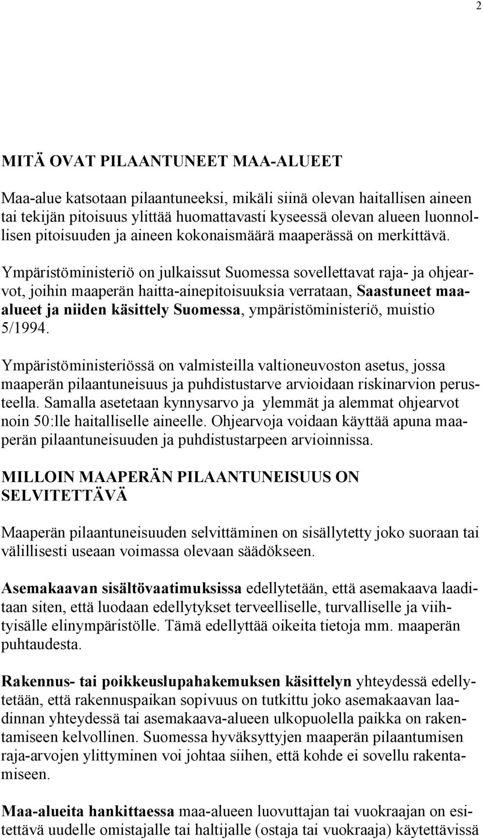 Ympäristöministeriö on julkaissut Suomessa sovellettavat raja- ja ohjearvot, joihin maaperän haitta-ainepitoisuuksia verrataan, Saastuneet maaalueet ja niiden käsittely Suomessa, ympäristöministeriö,