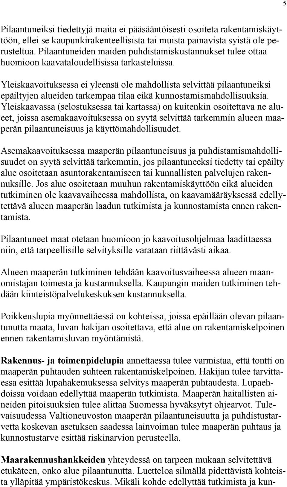 Yleiskaavoituksessa ei yleensä ole mahdollista selvittää pilaantuneiksi epäiltyjen alueiden tarkempaa tilaa eikä kunnostamismahdollisuuksia.