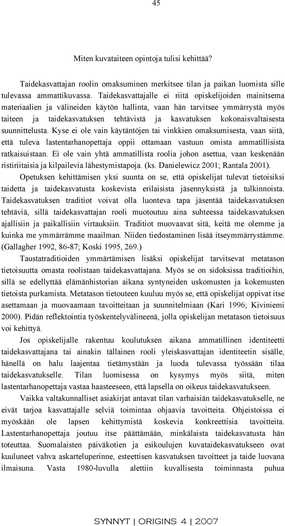 kokonaisvaltaisesta suunnittelusta. Kyse ei ole vain käytäntöjen tai vinkkien omaksumisesta, vaan siitä, että tuleva lastentarhanopettaja oppii ottamaan vastuun omista ammatillisista ratkaisuistaan.