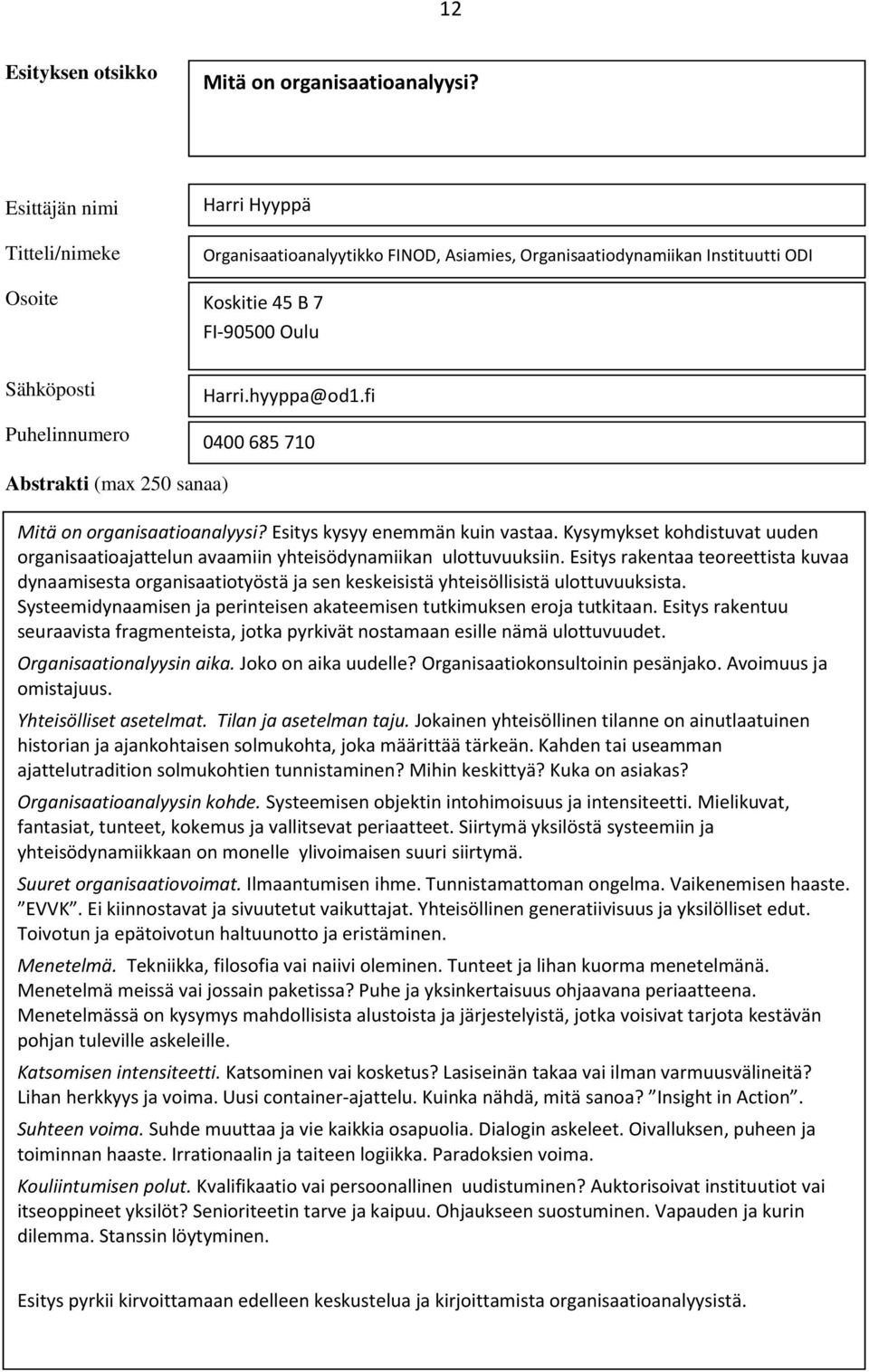 Esitys rakentaa teoreettista kuvaa dynaamisesta organisaatiotyöstä ja sen keskeisistä yhteisöllisistä ulottuvuuksista. Systeemidynaamisen ja perinteisen akateemisen tutkimuksen eroja tutkitaan.