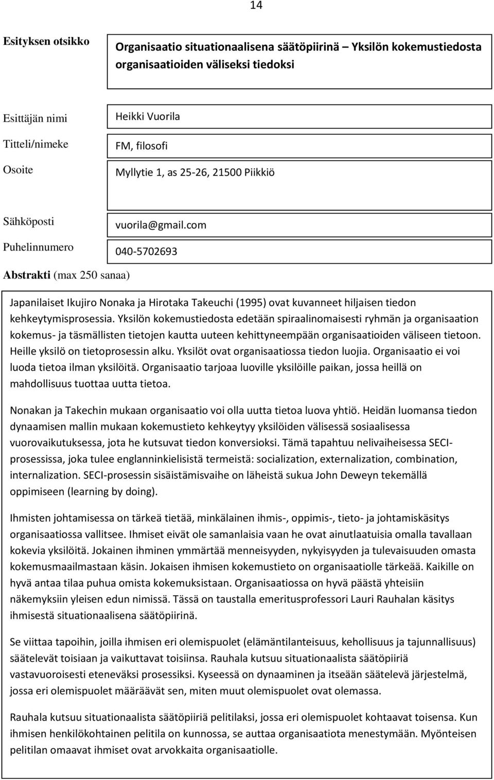 Yksilön kokemustiedosta edetään spiraalinomaisesti ryhmän ja organisaation kokemus- ja täsmällisten tietojen kautta uuteen kehittyneempään organisaatioiden väliseen tietoon.