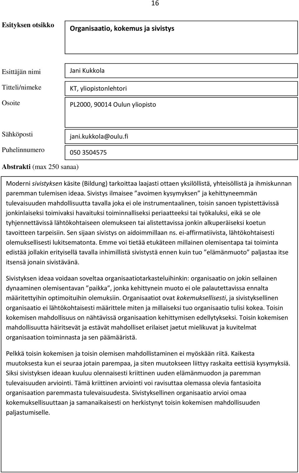 Sivistys ilmaisee avoimen kysymyksen ja kehittyneemmän tulevaisuuden mahdollisuutta tavalla joka ei ole instrumentaalinen, toisin sanoen typistettävissä jonkinlaiseksi toimivaksi havaituksi