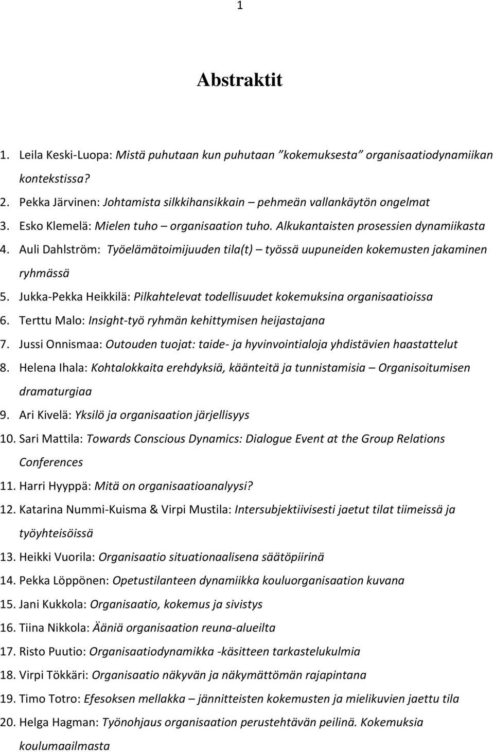 Jukka-Pekka Heikkilä: Pilkahtelevat todellisuudet kokemuksina organisaatioissa 6. Terttu Malo: Insight-työ ryhmän kehittymisen heijastajana 7.