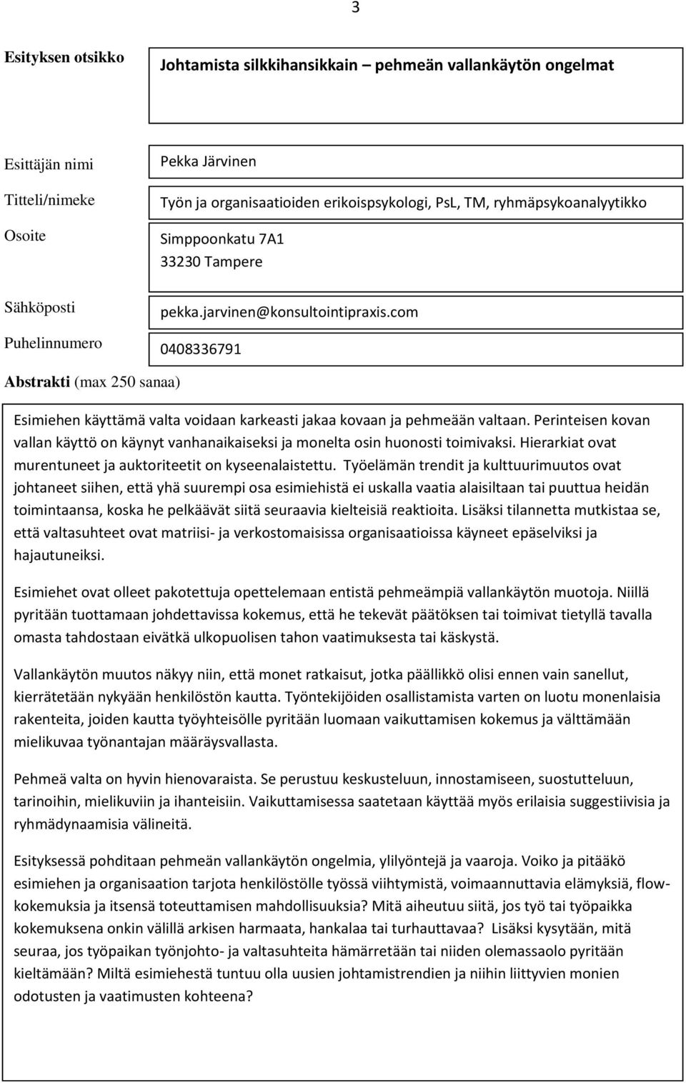 Perinteisen kovan vallan käyttö on käynyt vanhanaikaiseksi ja monelta osin huonosti toimivaksi. Hierarkiat ovat murentuneet ja auktoriteetit on kyseenalaistettu.