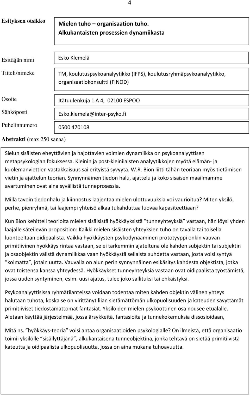 klemela@inter-psyko.fi 0500 470108 Sielun sisäisten eheyttävien ja hajottavien voimien dynamiikka on psykoanalyyttisen metapsykologian fokuksessa.