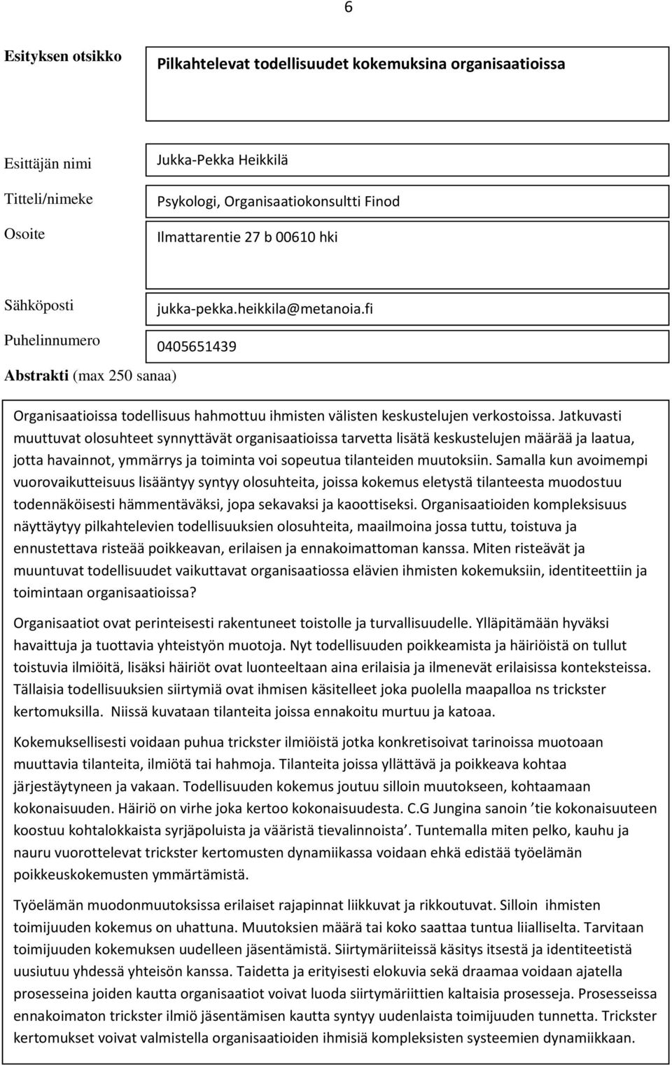 Jatkuvasti muuttuvat olosuhteet synnyttävät organisaatioissa tarvetta lisätä keskustelujen määrää ja laatua, jotta havainnot, ymmärrys ja toiminta voi sopeutua tilanteiden muutoksiin.