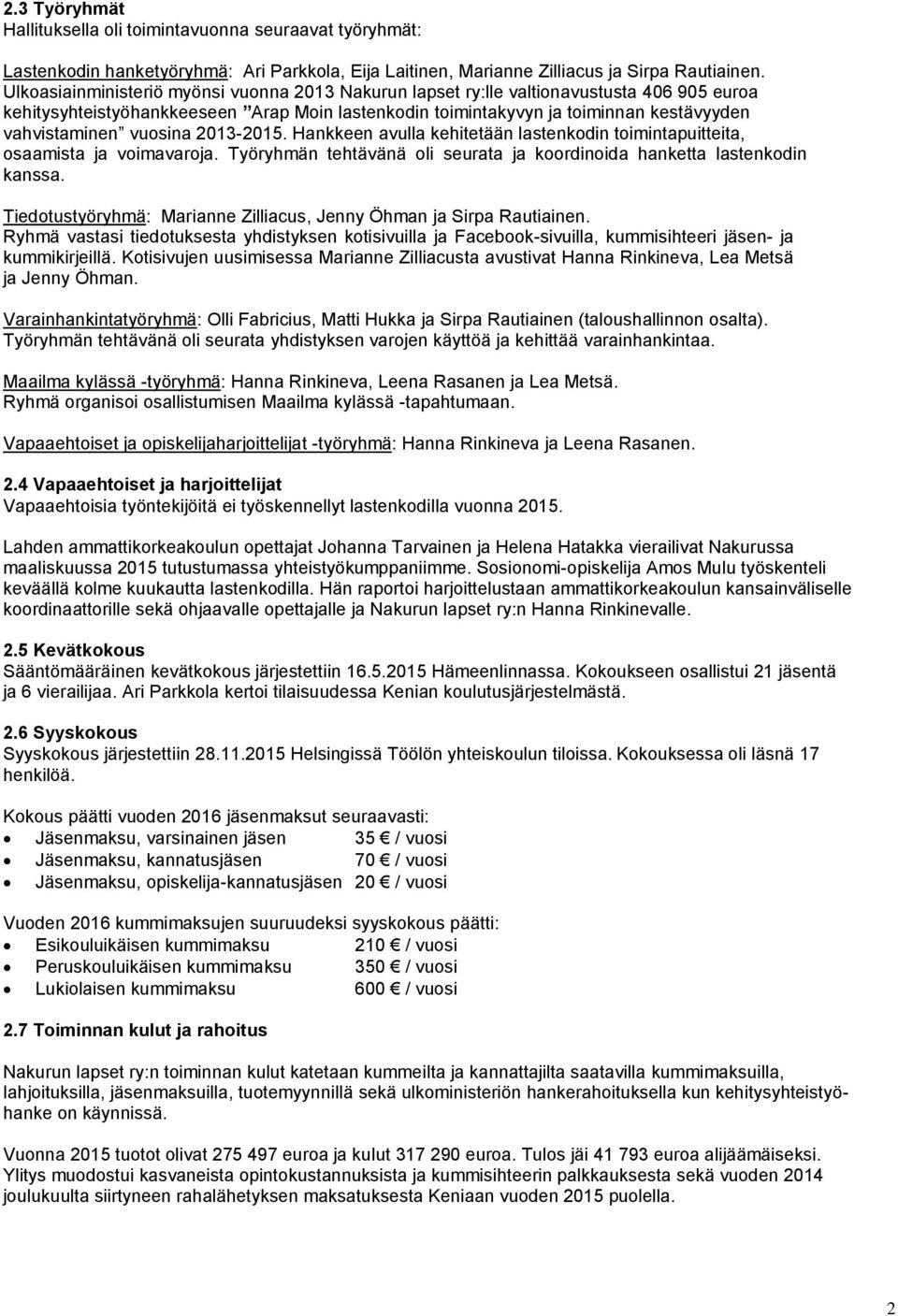 vuosina 2013-2015. Hankkeen avulla kehitetään lastenkodin toimintapuitteita, osaamista ja voimavaroja. Työryhmän tehtävänä oli seurata ja koordinoida hanketta lastenkodin kanssa.