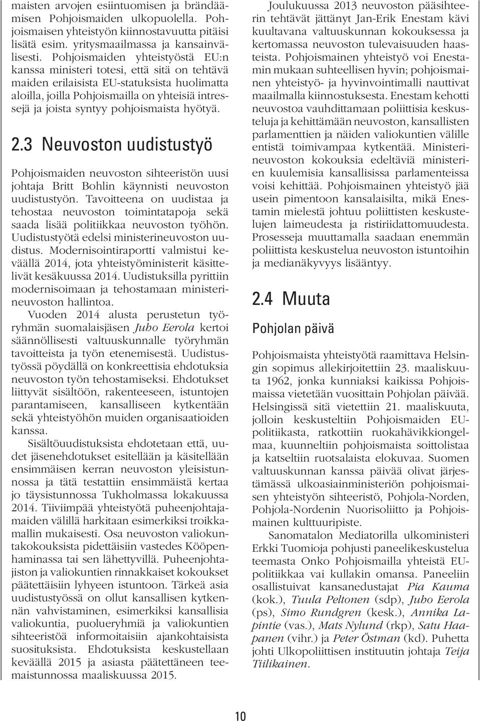 pohjoismaista hyötyä. 2.3 Neuvoston uudistustyö Pohjoismaiden neuvoston sihteeristön uusi johtaja Britt Bohlin käynnisti neuvoston uudistustyön.