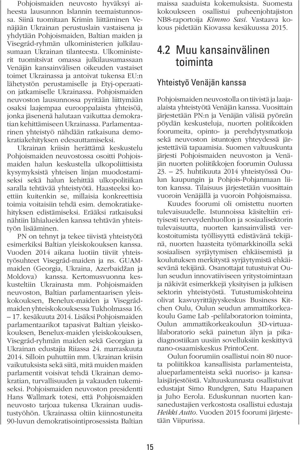 Ulkoministerit tuomitsivat omassa julkilausumassaan Venäjän kansainvälisen oikeuden vastaiset toimet Ukrainassa ja antoivat tukensa EU:n lähetystön perustamiselle ja Etyj-operaation jatkamiselle