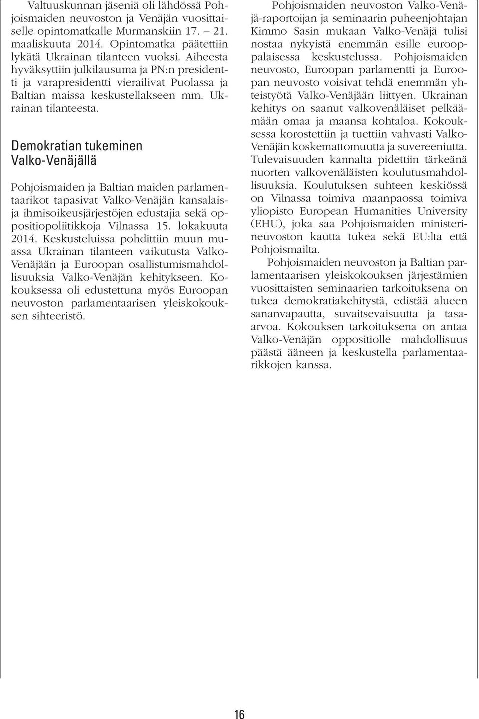 Demokratian tukeminen Valko-Venäjällä Pohjoismaiden ja Baltian maiden parlamentaarikot tapasivat Valko-Venäjän kansalaisja ihmisoikeusjärjestöjen edustajia sekä oppositiopoliitikkoja Vilnassa 15.