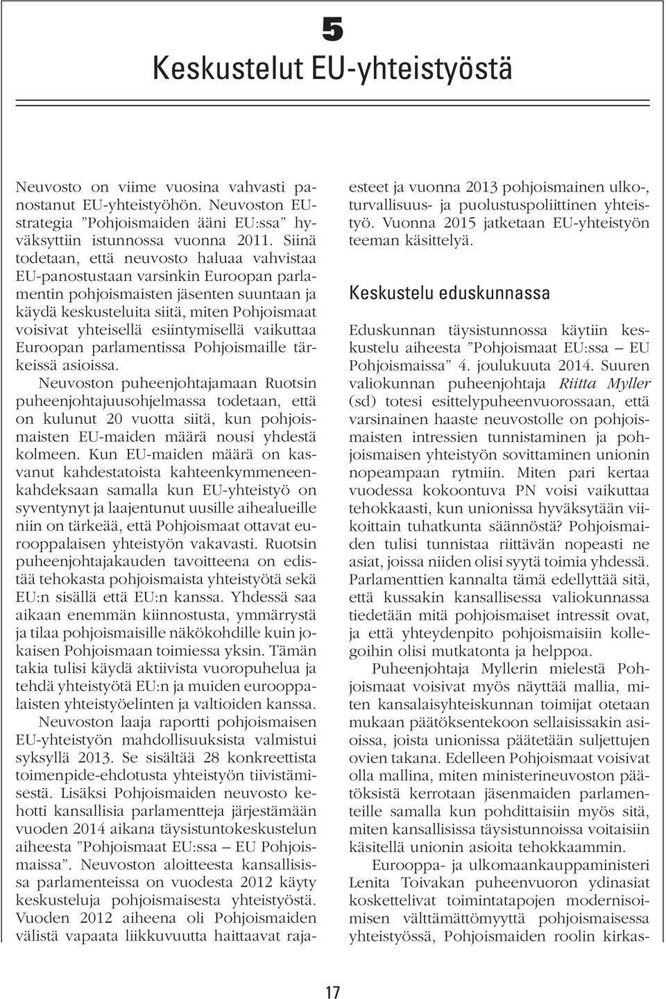 esiintymisellä vaikuttaa Euroopan parlamentissa Pohjoismaille tärkeissä asioissa.