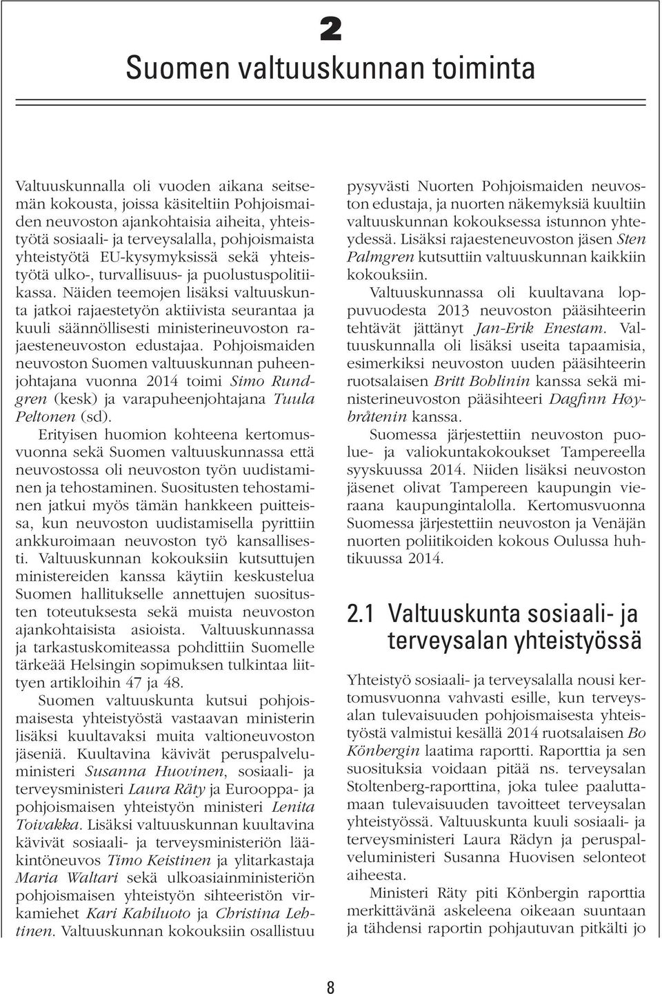 Näiden teemojen lisäksi valtuuskunta jatkoi rajaestetyön aktiivista seurantaa ja kuuli säännöllisesti ministerineuvoston rajaesteneuvoston edustajaa.