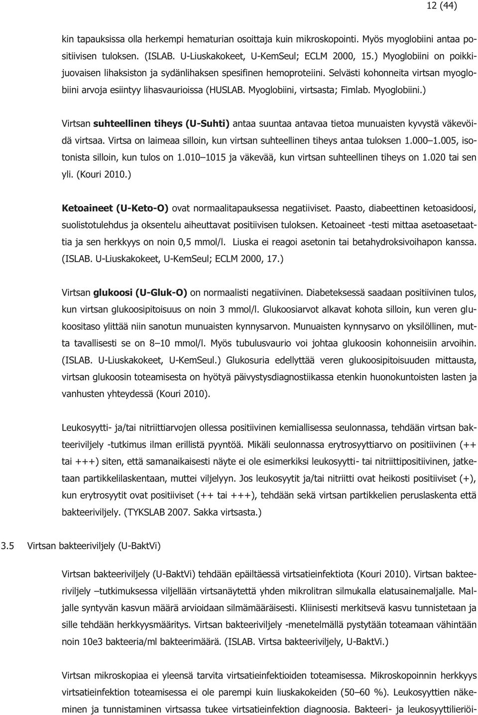 Myoglobiini.) Virtsan suhteellinen tiheys (U-Suhti) antaa suuntaa antavaa tietoa munuaisten kyvystä väkevöidä virtsaa. Virtsa on laimeaa silloin, kun virtsan suhteellinen tiheys antaa tuloksen 1.