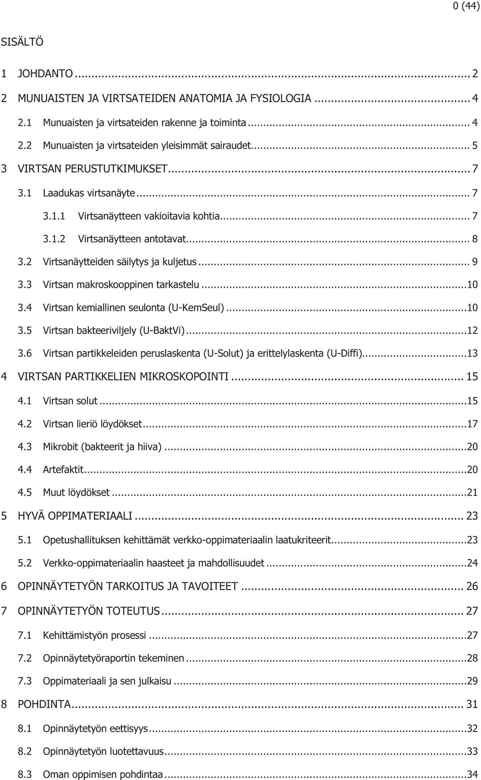 3 Virtsan makroskooppinen tarkastelu...10 3.4 Virtsan kemiallinen seulonta (U-KemSeul)...10 3.5 Virtsan bakteeriviljely (U-BaktVi)...12 3.