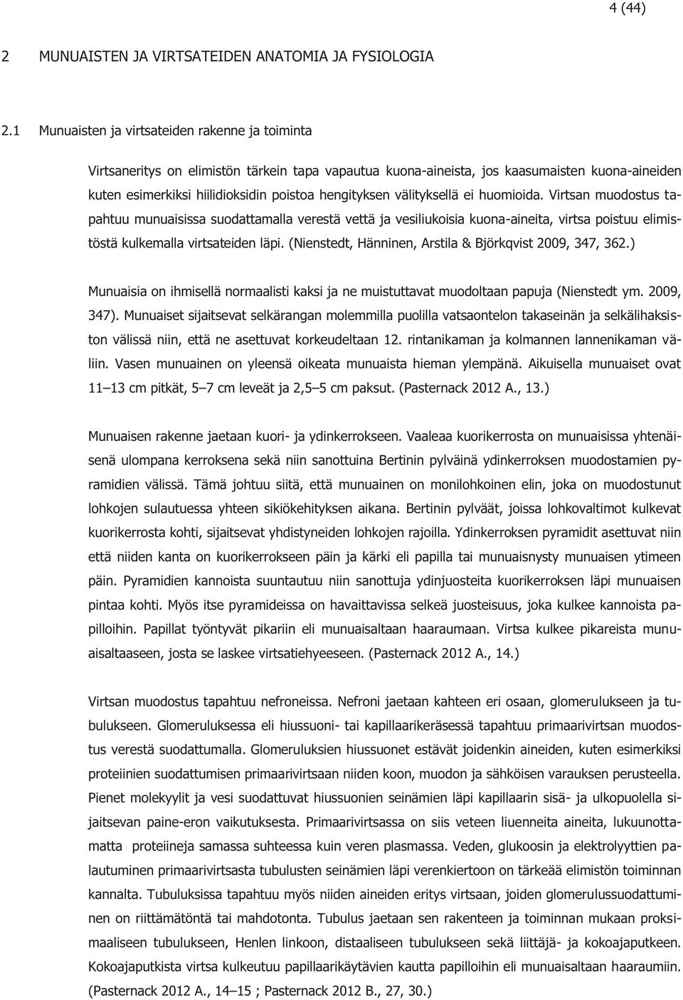 välityksellä ei huomioida. Virtsan muodostus tapahtuu munuaisissa suodattamalla verestä vettä ja vesiliukoisia kuona-aineita, virtsa poistuu elimistöstä kulkemalla virtsateiden läpi.