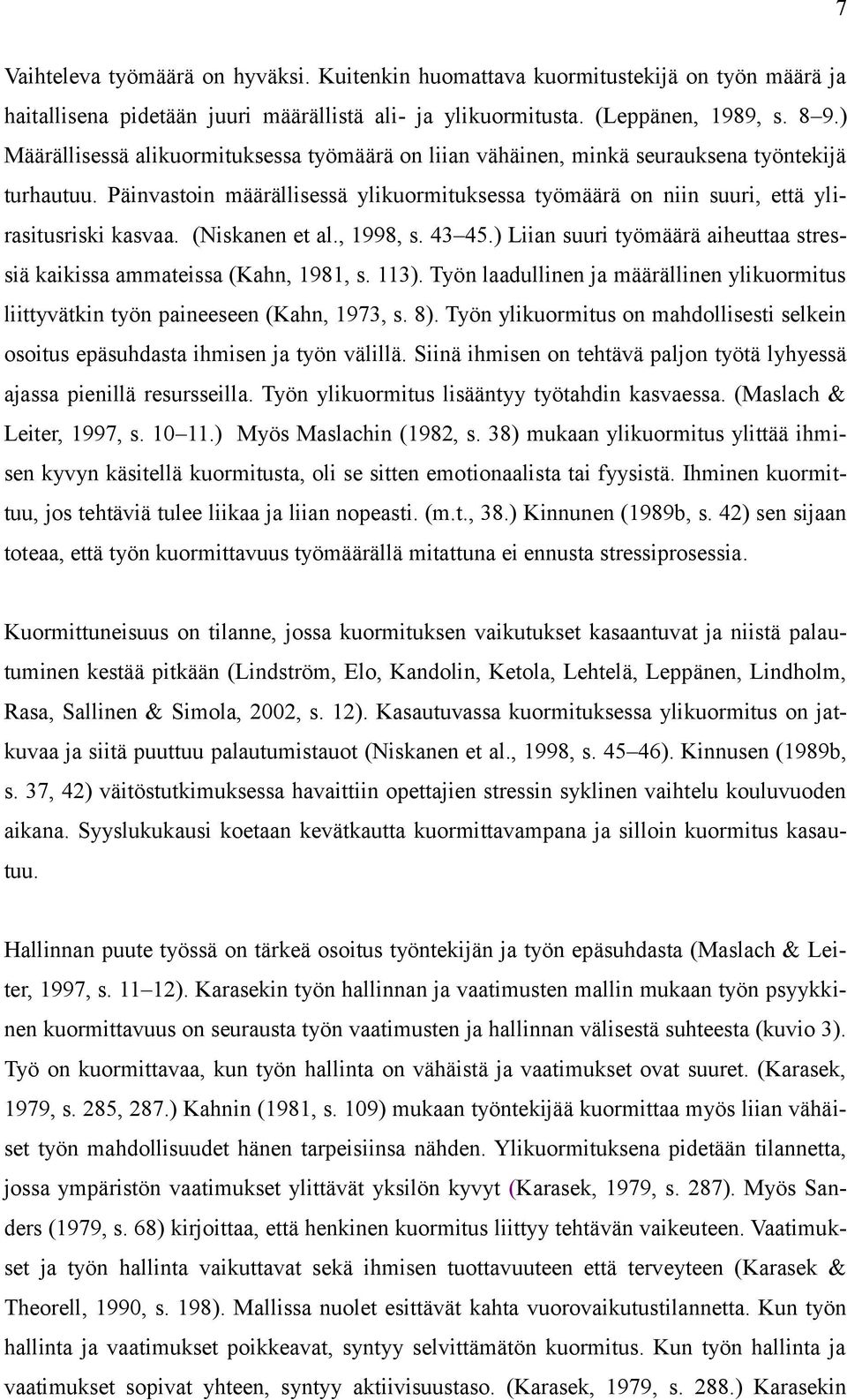 (Niskanen et al., 1998, s. 43 45.) Liian suuri työmäärä aiheuttaa stressiä kaikissa ammateissa (Kahn, 1981, s. 113).