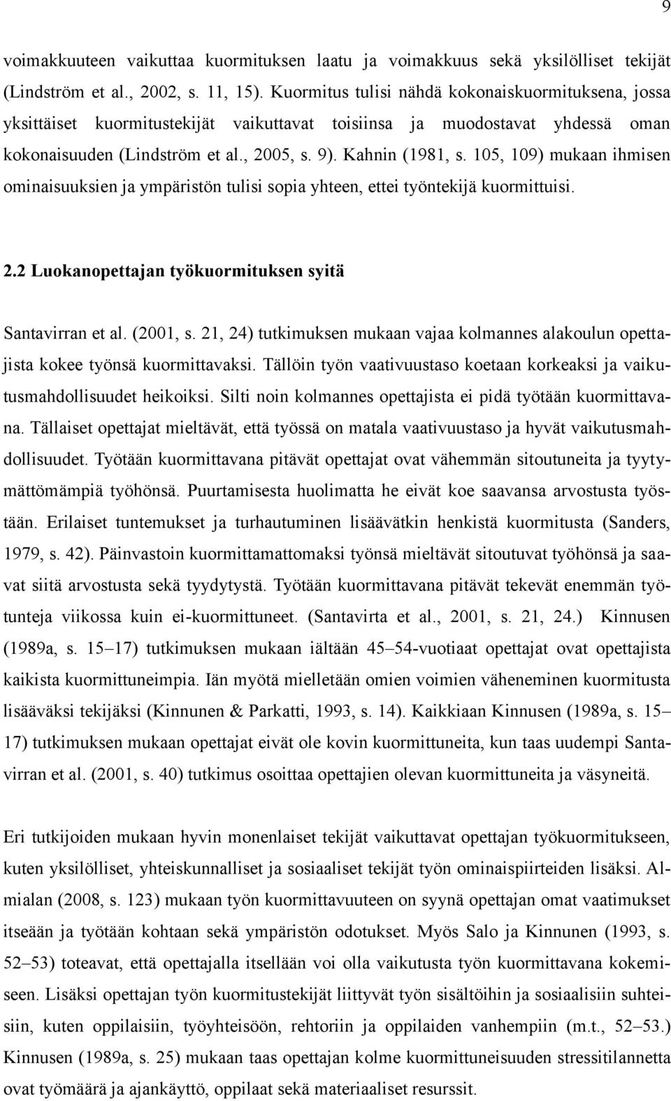 105, 109) mukaan ihmisen ominaisuuksien ja ympäristön tulisi sopia yhteen, ettei työntekijä kuormittuisi. 2.2 Luokanopettajan työkuormituksen syitä Santavirran et al. (2001, s.