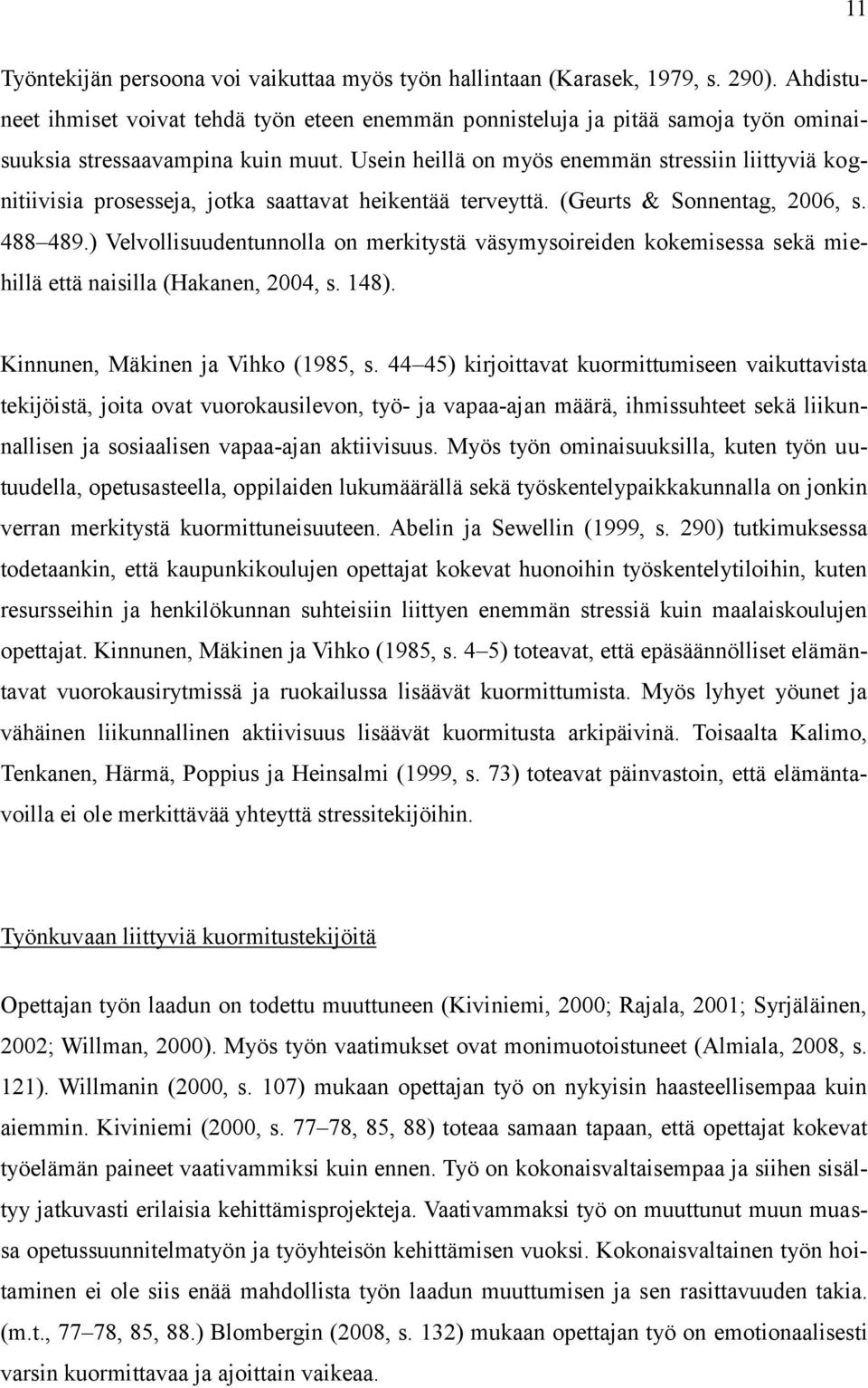 Usein heillä on myös enemmän stressiin liittyviä kognitiivisia prosesseja, jotka saattavat heikentää terveyttä. (Geurts & Sonnentag, 2006, s. 488 489.