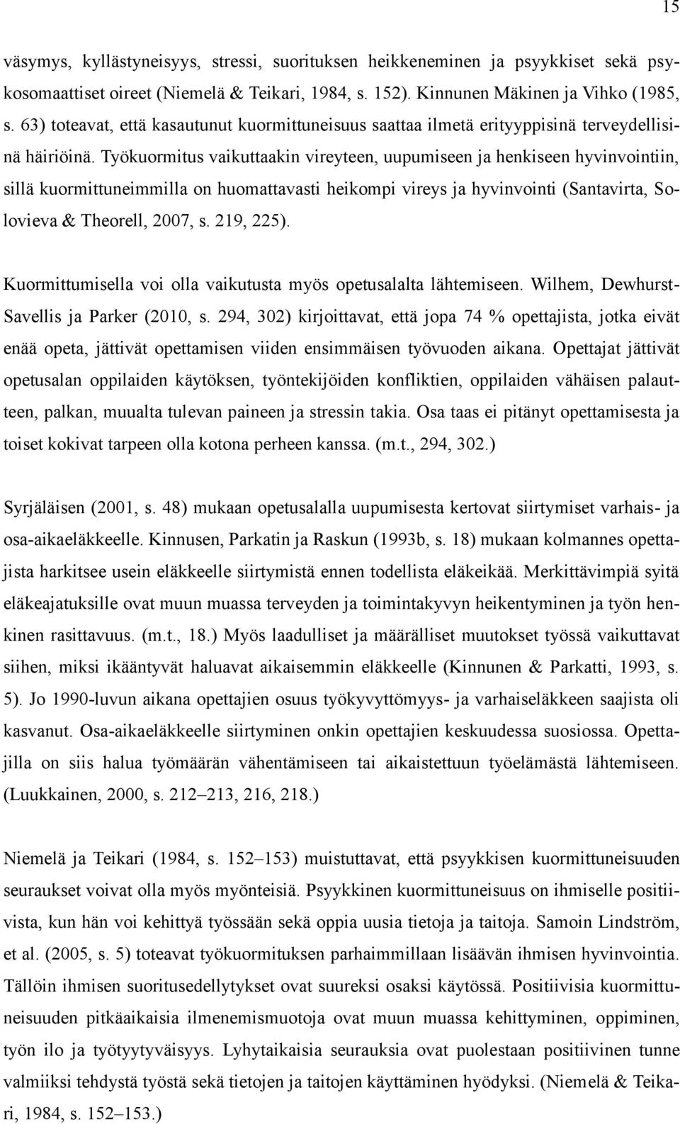 Työkuormitus vaikuttaakin vireyteen, uupumiseen ja henkiseen hyvinvointiin, sillä kuormittuneimmilla on huomattavasti heikompi vireys ja hyvinvointi (Santavirta, Solovieva & Theorell, 2007, s.