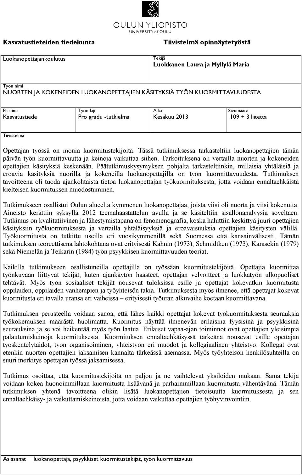 Tässä tutkimuksessa tarkasteltiin luokanopettajien tämän päivän työn kuormittavuutta ja keinoja vaikuttaa siihen. Tarkoituksena oli vertailla nuorten ja kokeneiden opettajien käsityksiä keskenään.