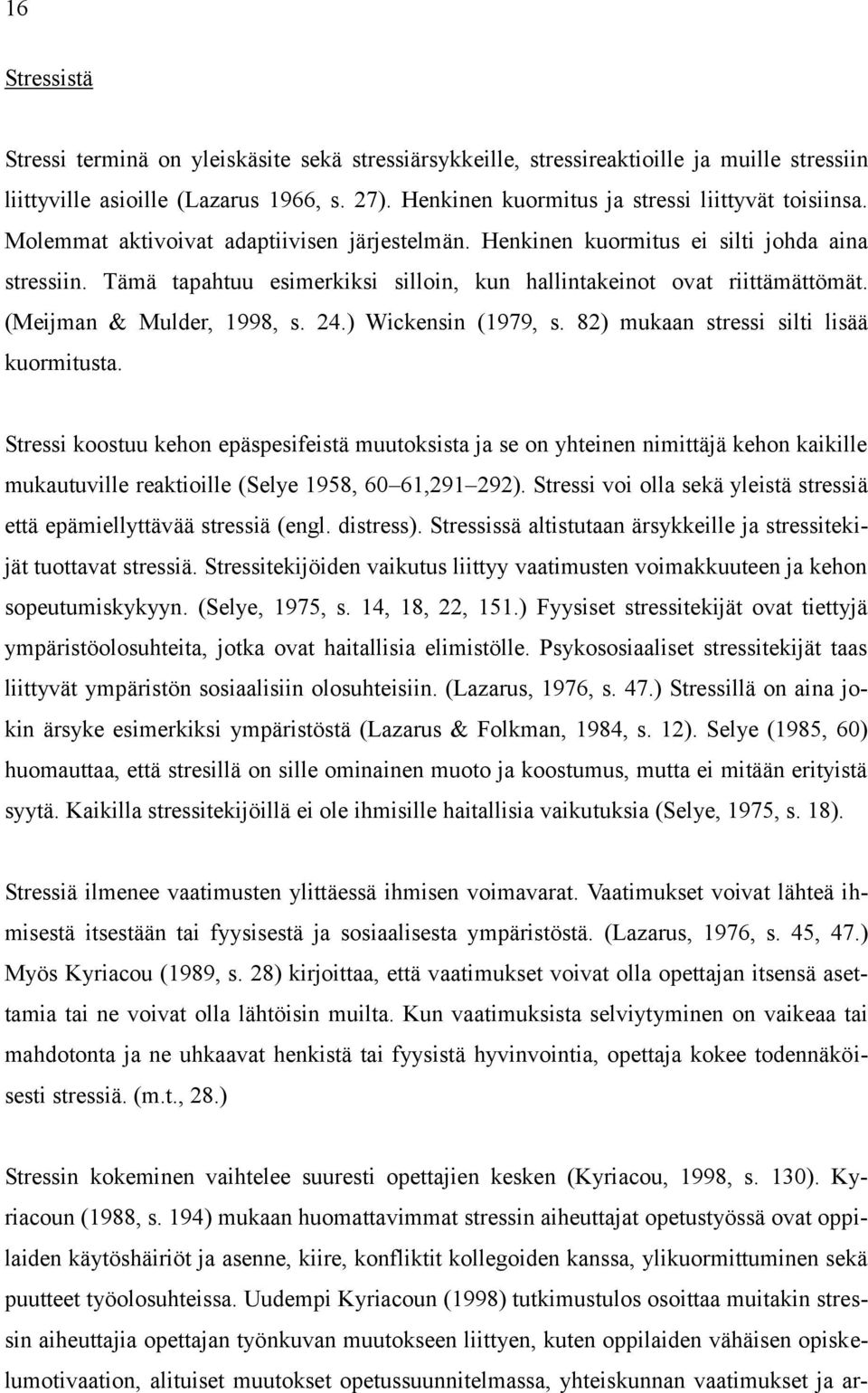 Tämä tapahtuu esimerkiksi silloin, kun hallintakeinot ovat riittämättömät. (Meijman & Mulder, 1998, s. 24.) Wickensin (1979, s. 82) mukaan stressi silti lisää kuormitusta.