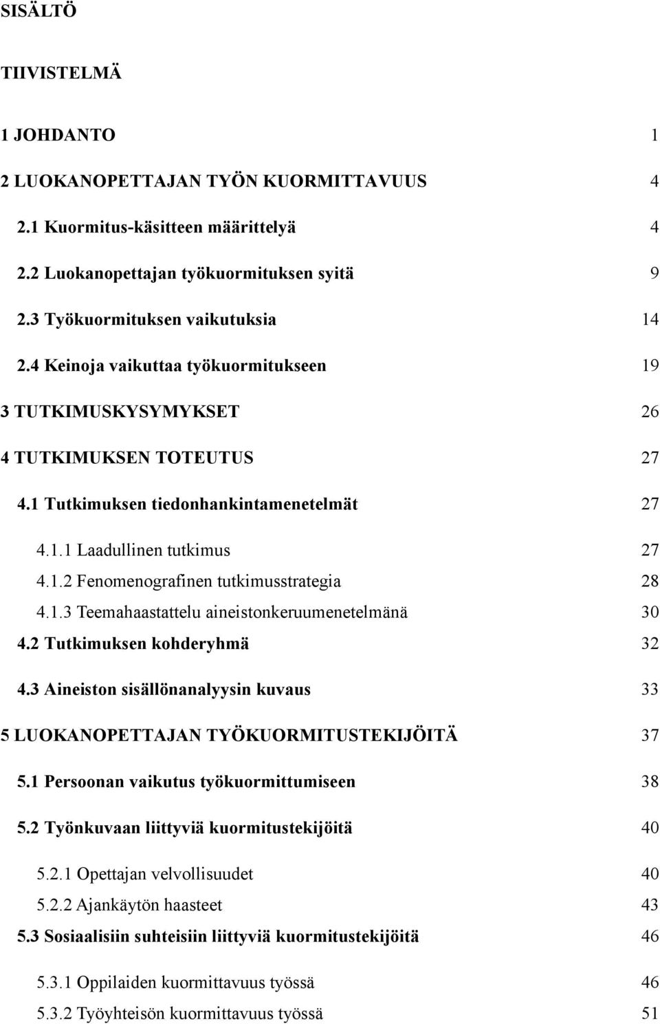 1.3 Teemahaastattelu aineistonkeruumenetelmänä 30 4.2 Tutkimuksen kohderyhmä 32 4.3 Aineiston sisällönanalyysin kuvaus 33 5 LUOKANOPETTAJAN TYÖKUORMITUSTEKIJÖITÄ 37 5.