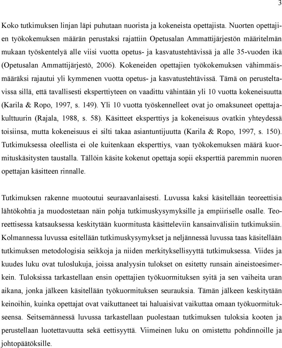 (Opetusalan Ammattijärjestö, 2006). Kokeneiden opettajien työkokemuksen vähimmäismääräksi rajautui yli kymmenen vuotta opetus- ja kasvatustehtävissä.