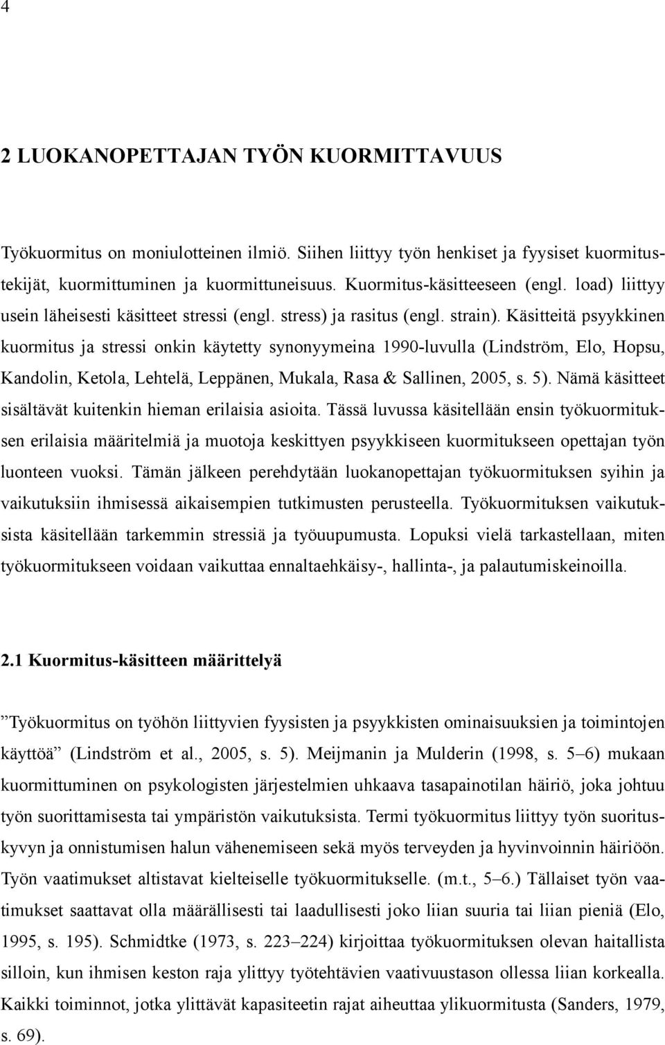 Käsitteitä psyykkinen kuormitus ja stressi onkin käytetty synonyymeina 1990-luvulla (Lindström, Elo, Hopsu, Kandolin, Ketola, Lehtelä, Leppänen, Mukala, Rasa & Sallinen, 2005, s. 5).