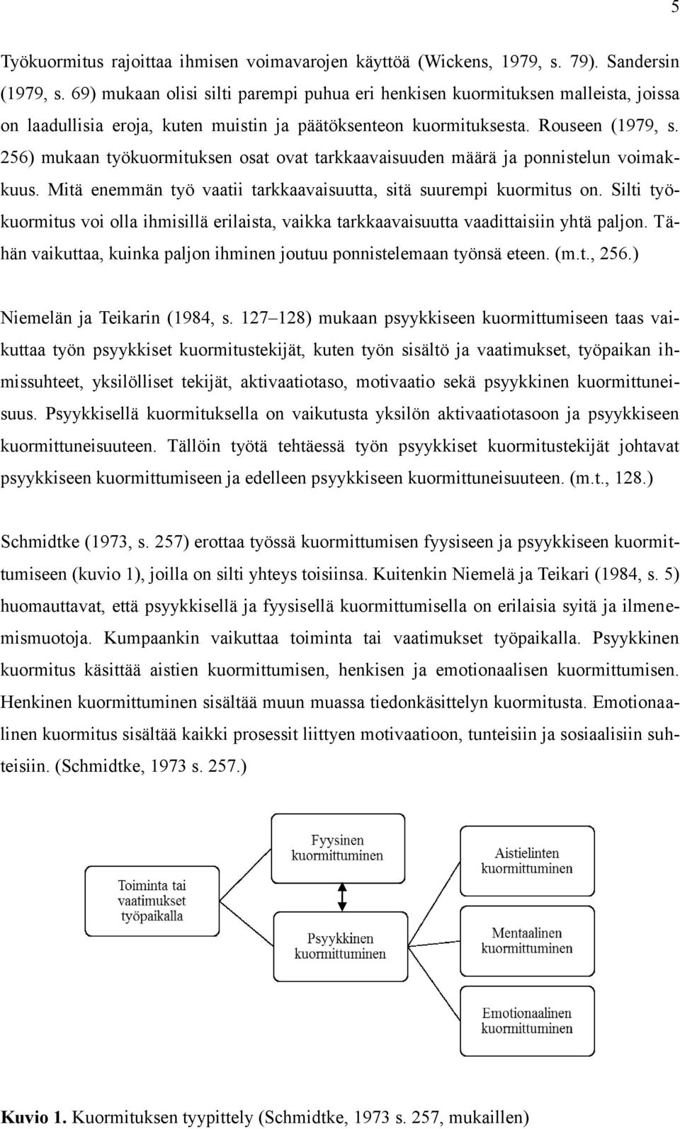 256) mukaan työkuormituksen osat ovat tarkkaavaisuuden määrä ja ponnistelun voimakkuus. Mitä enemmän työ vaatii tarkkaavaisuutta, sitä suurempi kuormitus on.