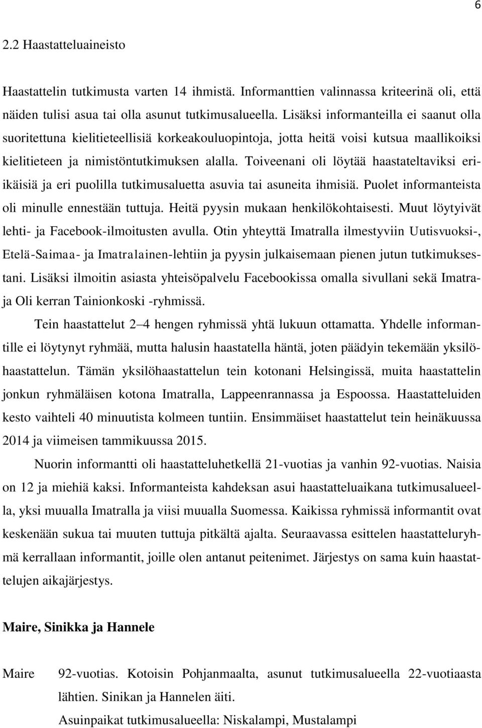 Toiveenani oli löytää haastateltaviksi eriikäisiä ja eri puolilla tutkimusaluetta asuvia tai asuneita ihmisiä. Puolet informanteista oli minulle ennestään tuttuja.