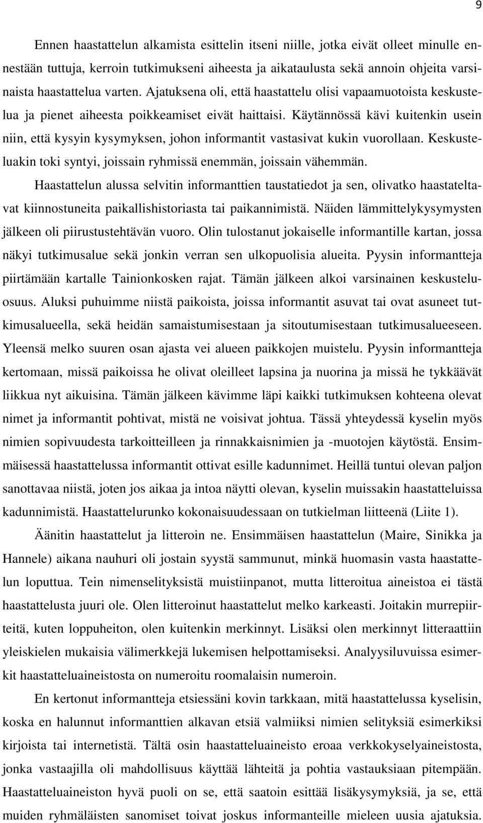 Käytännössä kävi kuitenkin usein niin, että kysyin kysymyksen, johon informantit vastasivat kukin vuorollaan. Keskusteluakin toki syntyi, joissain ryhmissä enemmän, joissain vähemmän.