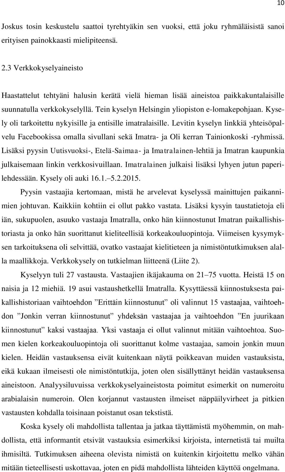 Kysely oli tarkoitettu nykyisille ja entisille imatralaisille. Levitin kyselyn linkkiä yhteisöpalvelu Facebookissa omalla sivullani sekä Imatra- ja Oli kerran Tainionkoski -ryhmissä.