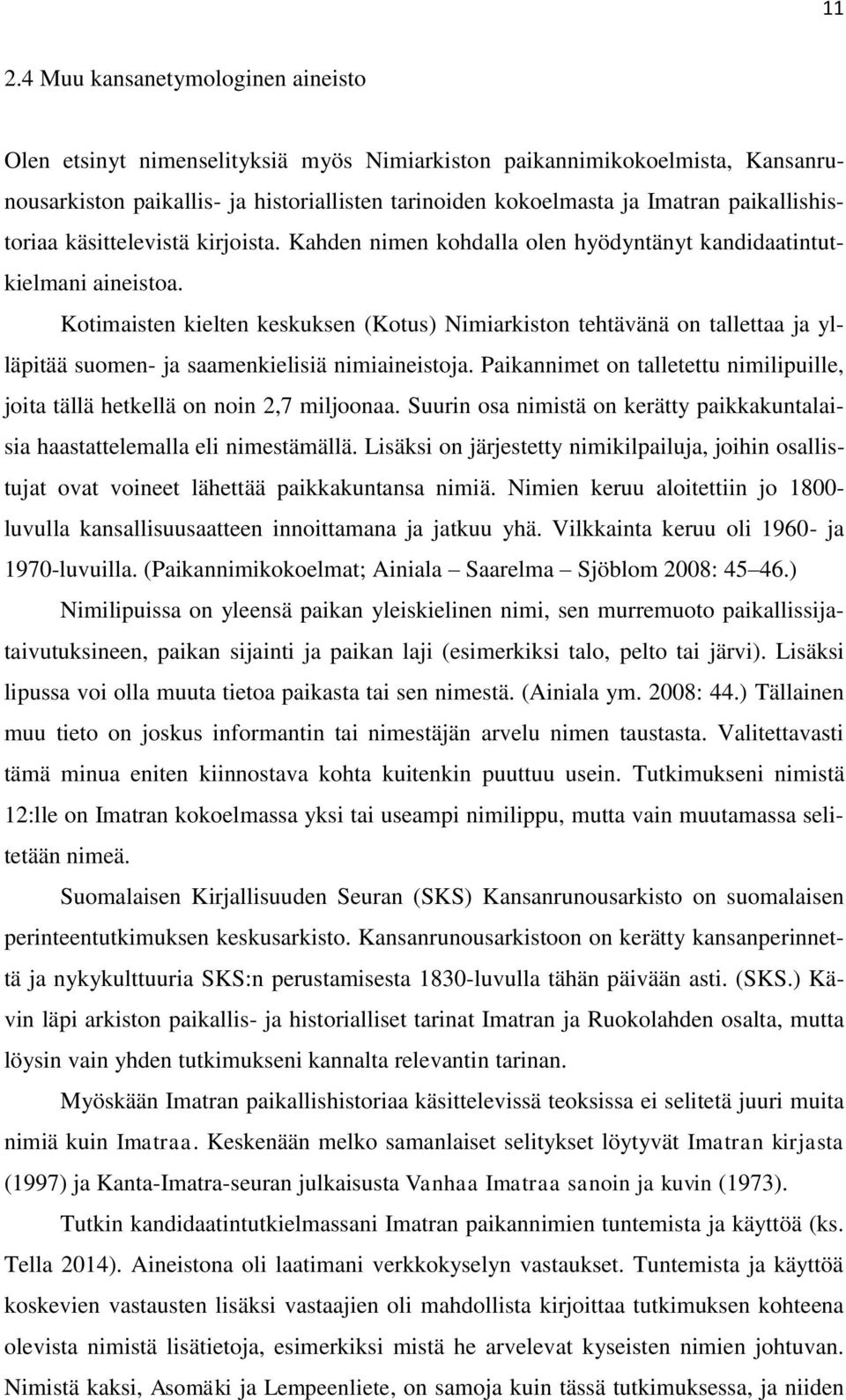 Kotimaisten kielten keskuksen (Kotus) Nimiarkiston tehtävänä on tallettaa ja ylläpitää suomen- ja saamenkielisiä nimiaineistoja.