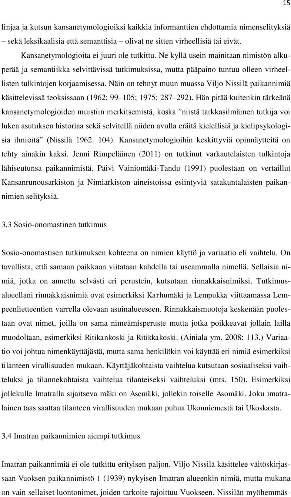 Näin on tehnyt muun muassa Viljo Nissilä paikannimiä käsittelevissä teoksissaan (1962: 99 105; 1975: 287 292).