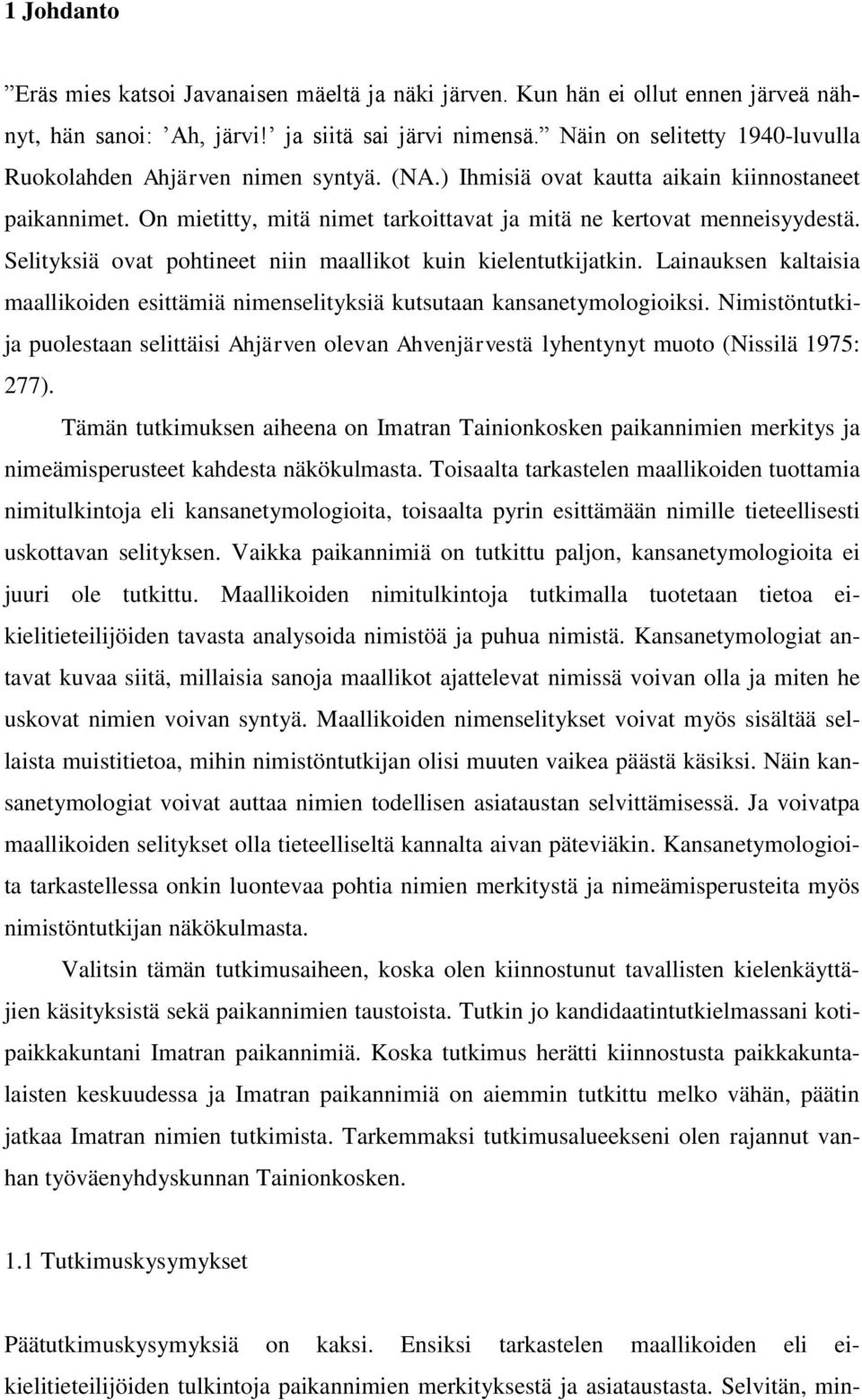 Selityksiä ovat pohtineet niin maallikot kuin kielentutkijatkin. Lainauksen kaltaisia maallikoiden esittämiä nimenselityksiä kutsutaan kansanetymologioiksi.