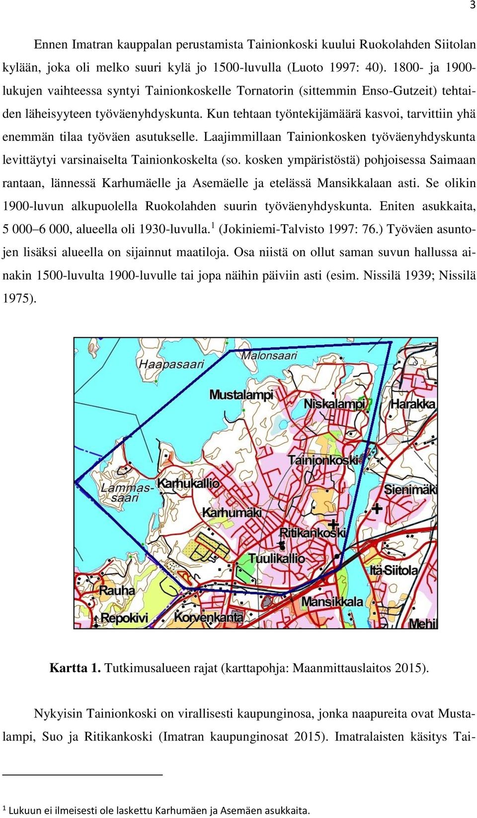 Kun tehtaan työntekijämäärä kasvoi, tarvittiin yhä enemmän tilaa työväen asutukselle. Laajimmillaan Tainionkosken työväenyhdyskunta levittäytyi varsinaiselta Tainionkoskelta (so.