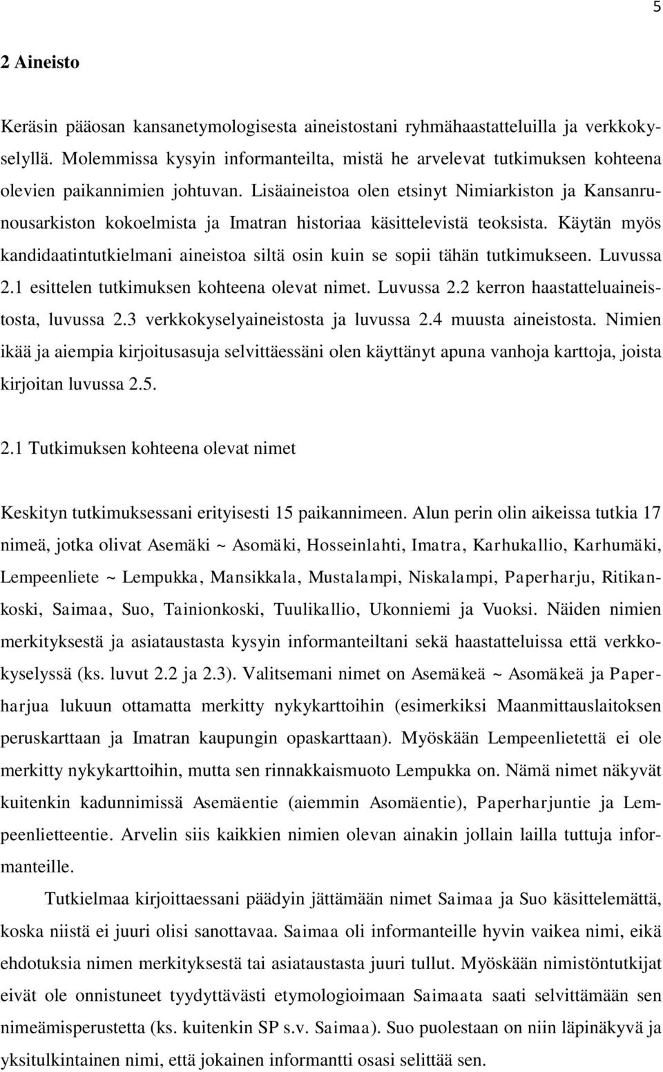 Lisäaineistoa olen etsinyt Nimiarkiston ja Kansanrunousarkiston kokoelmista ja Imatran historiaa käsittelevistä teoksista.