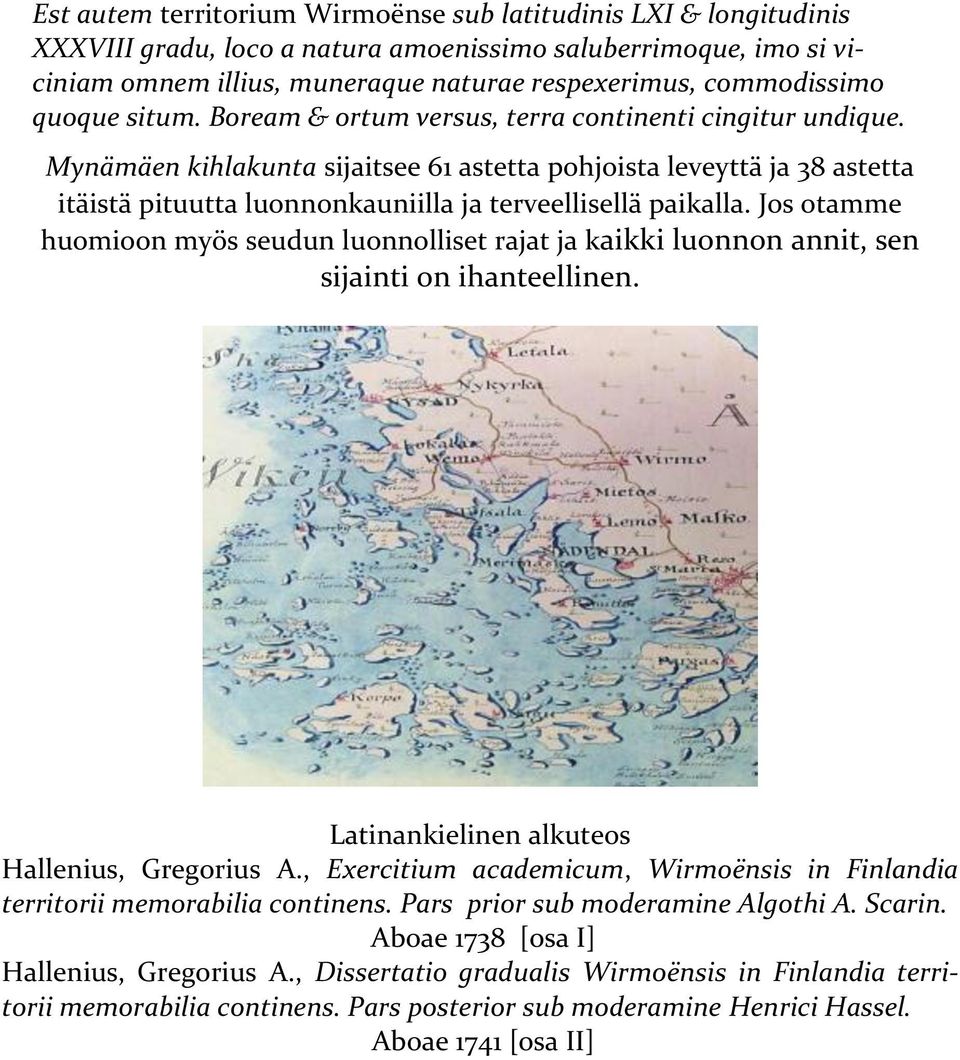 Mynämäen kihlakunta sijaitsee 61 astetta pohjoista leveyttä ja 38 astetta itäistä pituutta luonnonkauniilla ja terveellisellä paikalla.