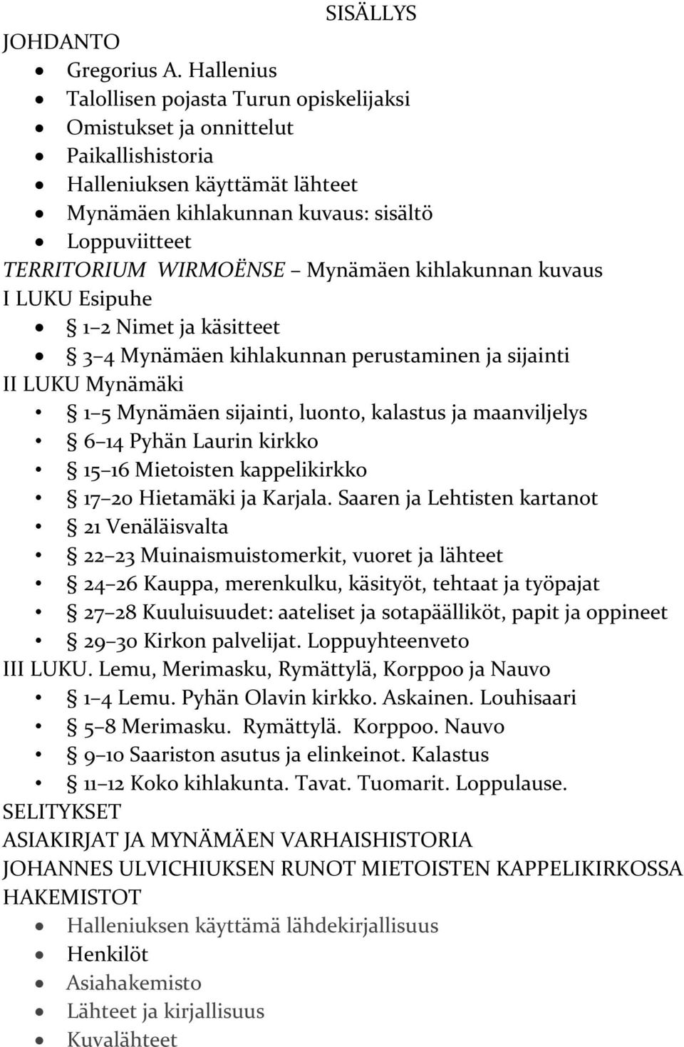 Mynämäen kihlakunnan kuvaus I LUKU Esipuhe 1 2 Nimet ja käsitteet 3 4 Mynämäen kihlakunnan perustaminen ja sijainti II LUKU Mynämäki 1 5 Mynämäen sijainti, luonto, kalastus ja maanviljelys 6 14 Pyhän