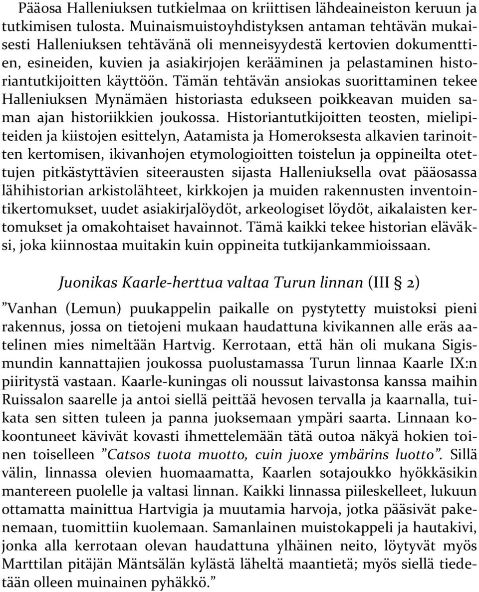 historiantutkijoitten käyttöön. Tämän tehtävän ansiokas suorittaminen tekee Halleniuksen Mynämäen historiasta edukseen poikkeavan muiden saman ajan historiikkien joukossa.