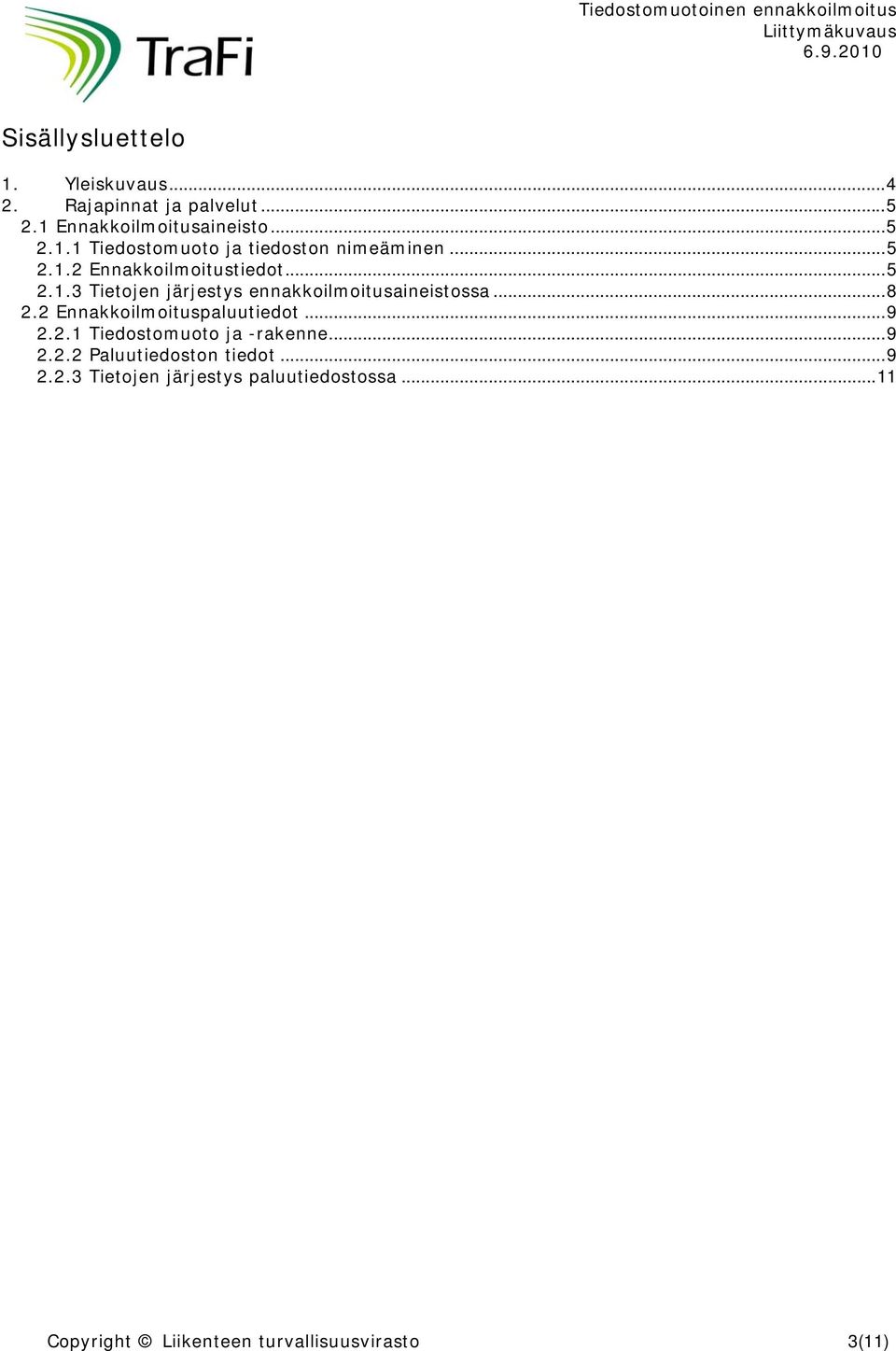 2 Ennakkoilmoituspaluutiedot...9 2.2.1 Tiedostomuoto ja -rakenne...9 2.2.2 Paluutiedoston tiedot...9 2.2.3 Tietojen järjestys paluutiedostossa.