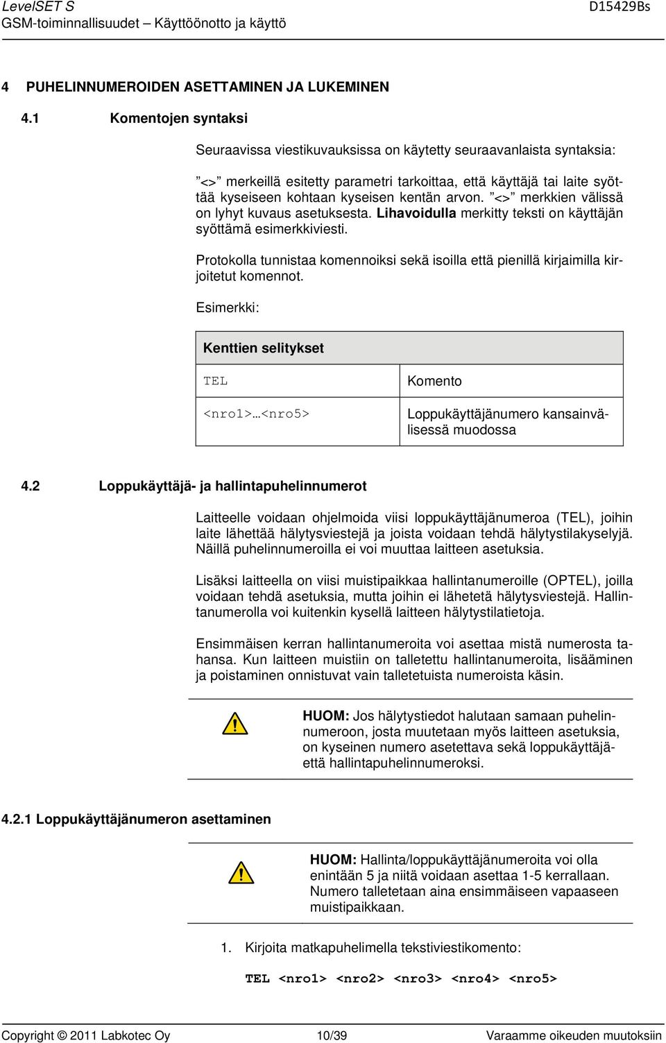 kentän arvon. <> merkkien välissä on lyhyt kuvaus asetuksesta. Lihavoidulla merkitty teksti on käyttäjän syöttämä esimerkkiviesti.