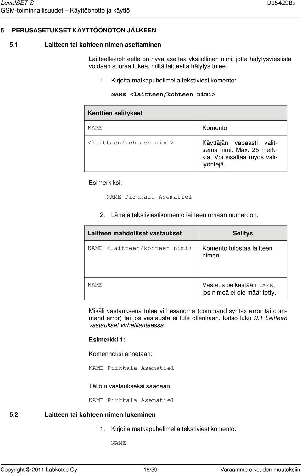 NAME <laitteen/kohteen nimi> Kenttien selitykset NAME Komento <laitteen/kohteen nimi> Käyttäjän vapaasti valitsema nimi. Max. 25 merkkiä. Voi sisältää myös välilyöntejä.