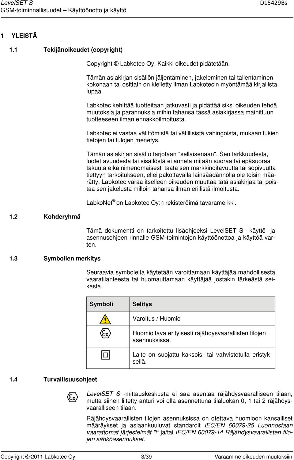 Labkotec kehittää tuotteitaan jatkuvasti ja pidättää siksi oikeuden tehdä muutoksia ja parannuksia mihin tahansa tässä asiakirjassa mainittuun tuotteeseen ilman ennakkoilmoitusta.