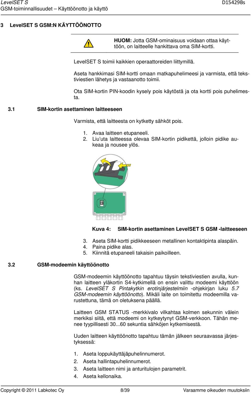 Aseta hankkimasi SIM-kortti omaan matkapuhelimeesi ja varmista, että tekstiviestien lähetys ja vastaanotto toimii. Ota SIM-kortin PIN-koodin kysely pois käytöstä ja ota kortti pois puhelimesta.