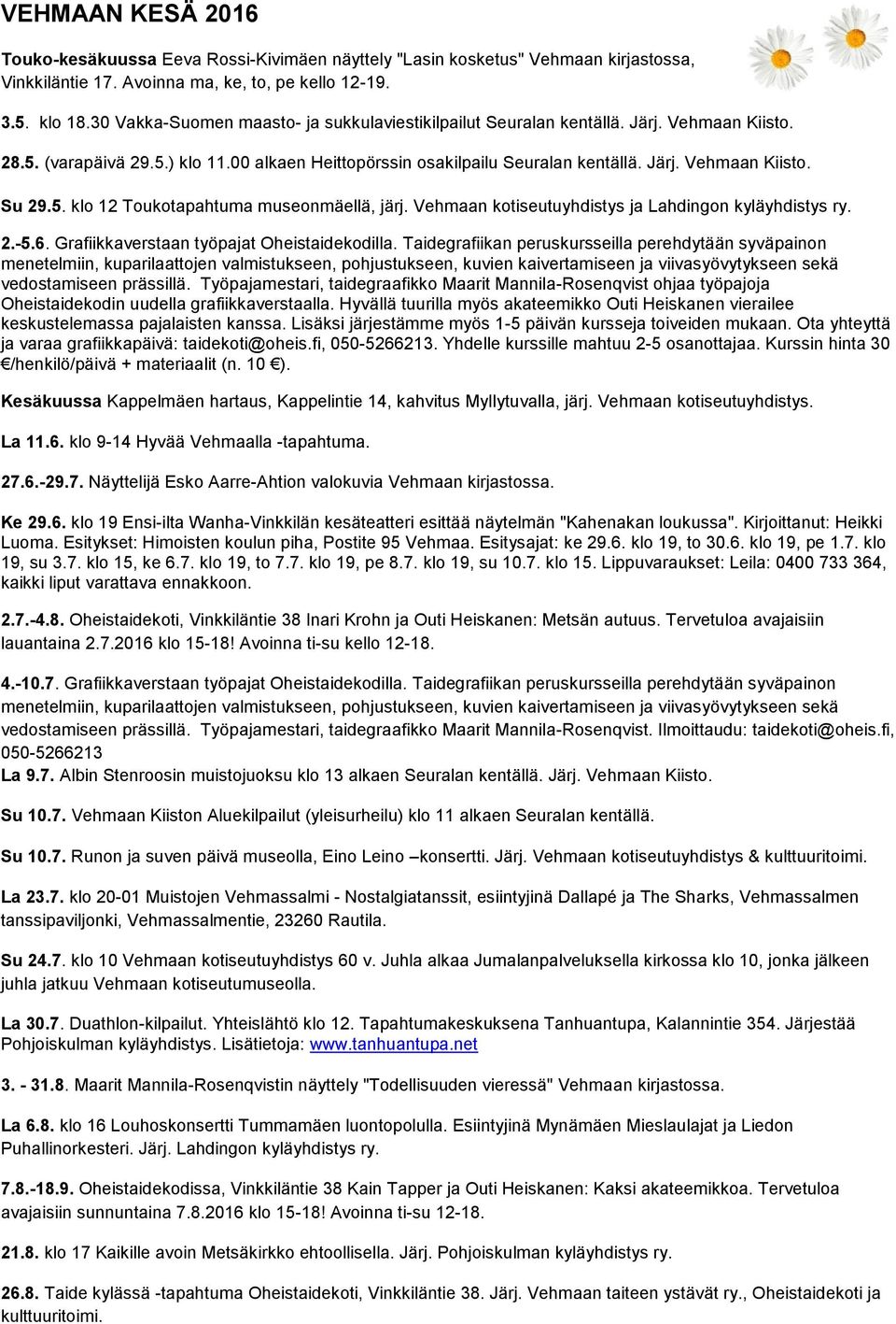5. klo 12 Toukotapahtuma museonmäellä, järj. Vehmaan kotiseutuyhdistys ja Lahdingon kyläyhdistys ry. 2.-5.6. Grafiikkaverstaan työpajat Oheistaidekodilla.